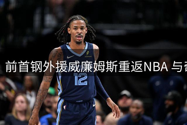 前首钢外援威廉姆斯重返NBA 与奇才达成正式签约协议