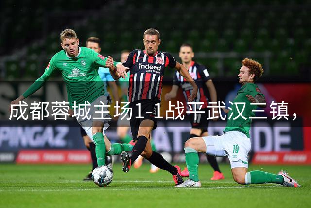 成都蓉城主场1-1战平武汉三镇，韦世豪主罚点球命中
