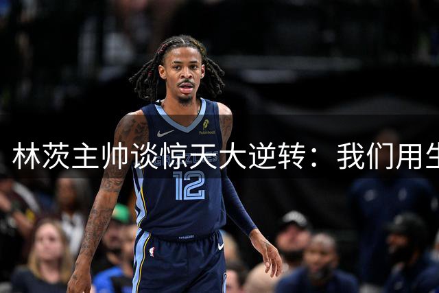 林茨主帅谈惊天大逆转：我们用生命在比赛，我真的无比自豪