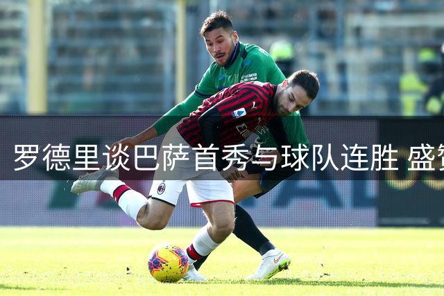 罗德里谈巴萨首秀与球队连胜 盛赞新星亚马尔潜力