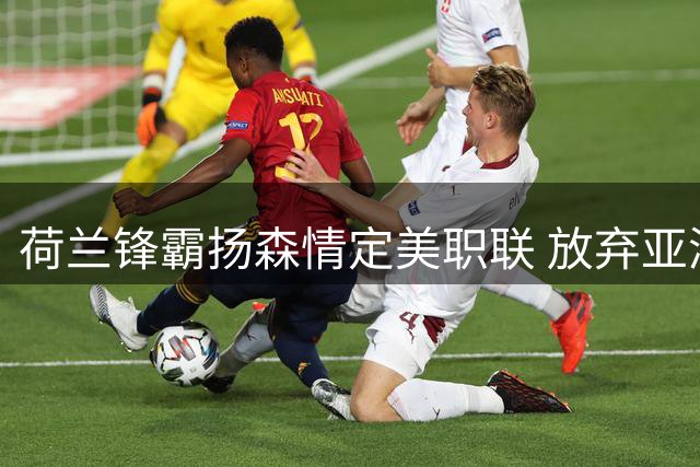 荷兰锋霸扬森情定美职联 放弃亚洲中东高薪邀约
